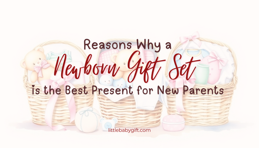 Why Are Newborn Gift Sets the Best Present for New Parents?